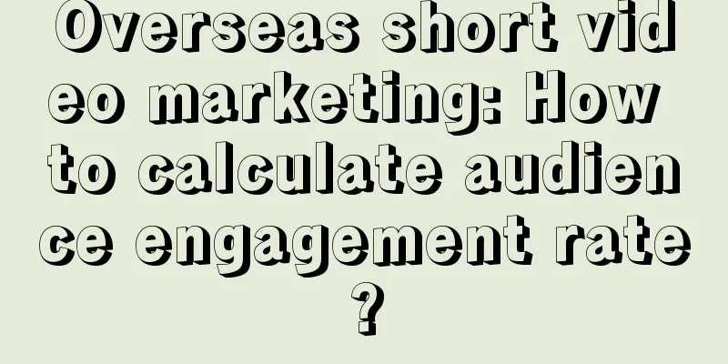 Overseas short video marketing: How to calculate audience engagement rate?