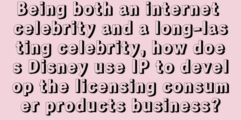 Being both an internet celebrity and a long-lasting celebrity, how does Disney use IP to develop the licensing consumer products business?