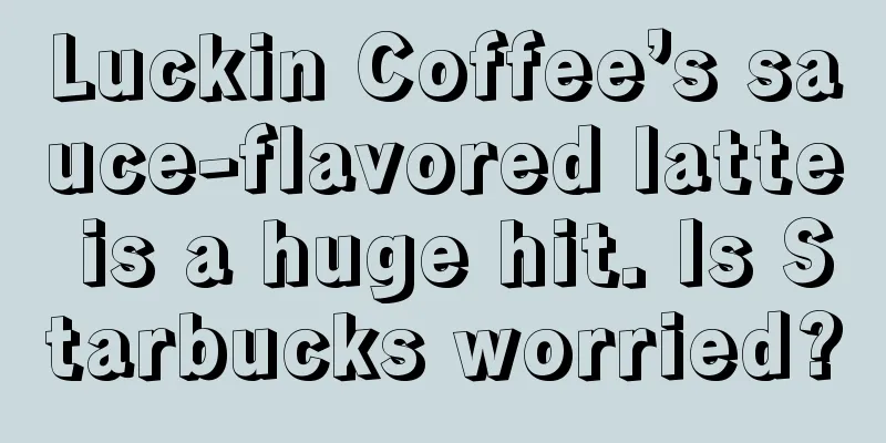 Luckin Coffee’s sauce-flavored latte is a huge hit. Is Starbucks worried?
