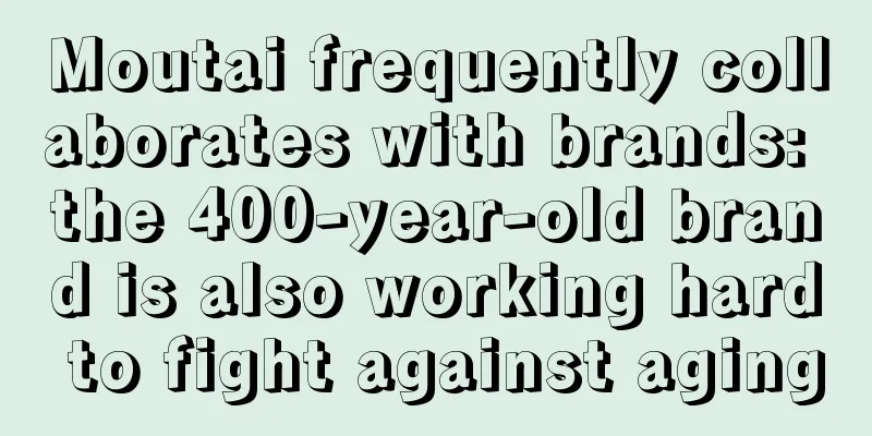Moutai frequently collaborates with brands: the 400-year-old brand is also working hard to fight against aging