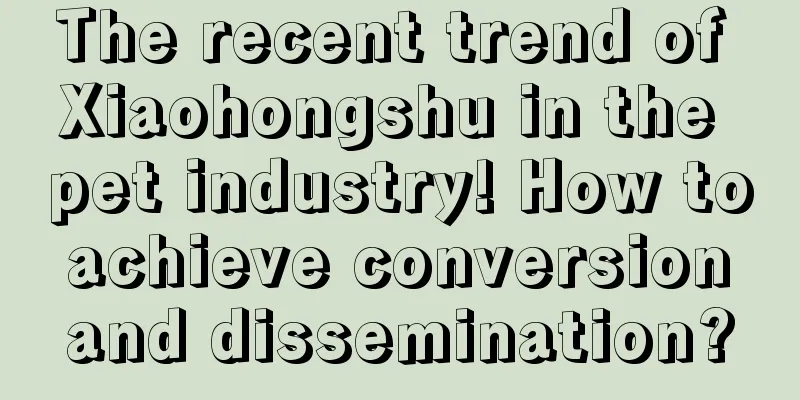 The recent trend of Xiaohongshu in the pet industry! How to achieve conversion and dissemination?