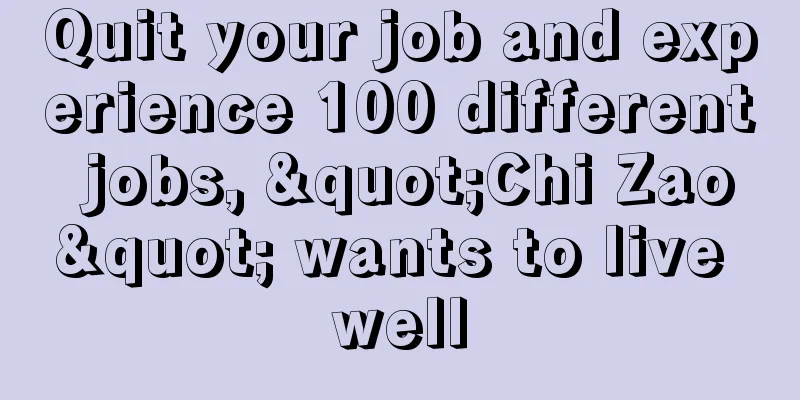 Quit your job and experience 100 different jobs, "Chi Zao" wants to live well