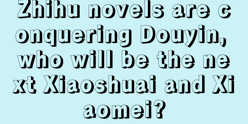 Zhihu novels are conquering Douyin, who will be the next Xiaoshuai and Xiaomei?