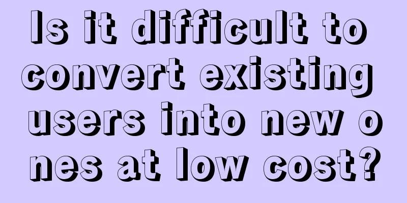 Is it difficult to convert existing users into new ones at low cost?