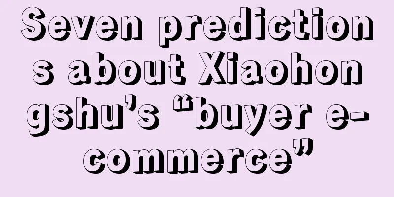 Seven predictions about Xiaohongshu’s “buyer e-commerce”