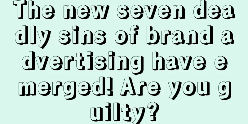 The new seven deadly sins of brand advertising have emerged! Are you guilty?