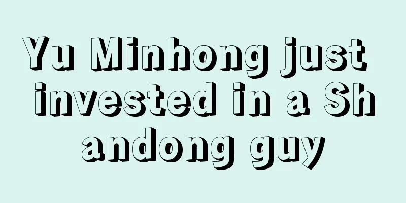 Yu Minhong just invested in a Shandong guy