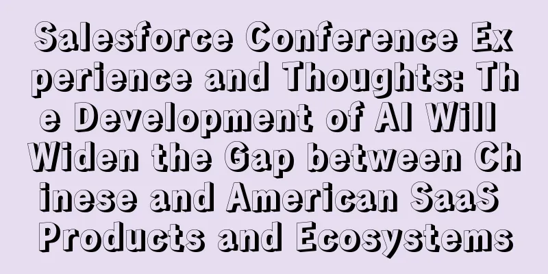 Salesforce Conference Experience and Thoughts: The Development of AI Will Widen the Gap between Chinese and American SaaS Products and Ecosystems
