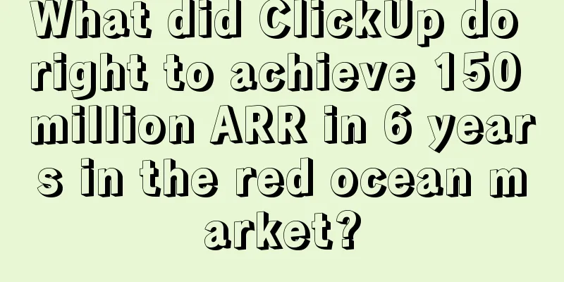 What did ClickUp do right to achieve 150 million ARR in 6 years in the red ocean market?