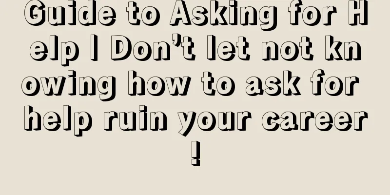 Guide to Asking for Help | Don’t let not knowing how to ask for help ruin your career!