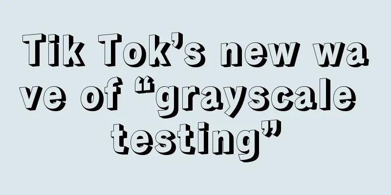 Tik Tok’s new wave of “grayscale testing”