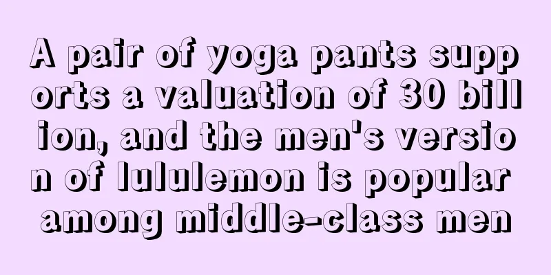 A pair of yoga pants supports a valuation of 30 billion, and the men's version of lululemon is popular among middle-class men