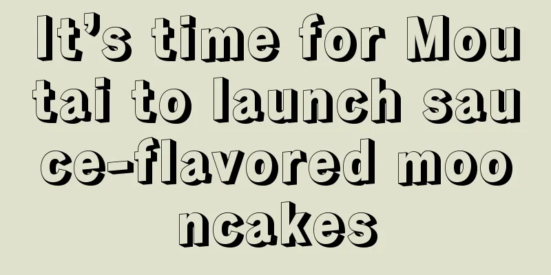 It’s time for Moutai to launch sauce-flavored mooncakes