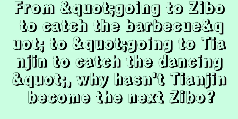 From "going to Zibo to catch the barbecue" to "going to Tianjin to catch the dancing", why hasn't Tianjin become the next Zibo?