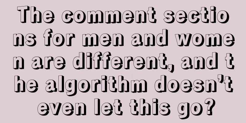 The comment sections for men and women are different, and the algorithm doesn’t even let this go?
