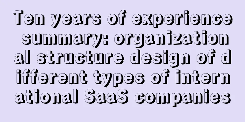 Ten years of experience summary: organizational structure design of different types of international SaaS companies