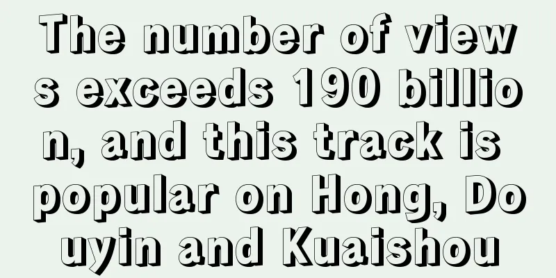 The number of views exceeds 190 billion, and this track is popular on Hong, Douyin and Kuaishou