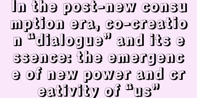 In the post-new consumption era, co-creation “dialogue” and its essence: the emergence of new power and creativity of “us”