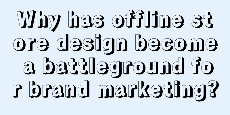Why has offline store design become a battleground for brand marketing?