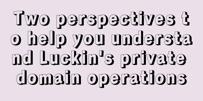 Two perspectives to help you understand Luckin's private domain operations