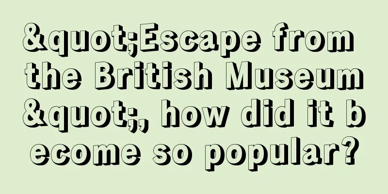 "Escape from the British Museum", how did it become so popular?