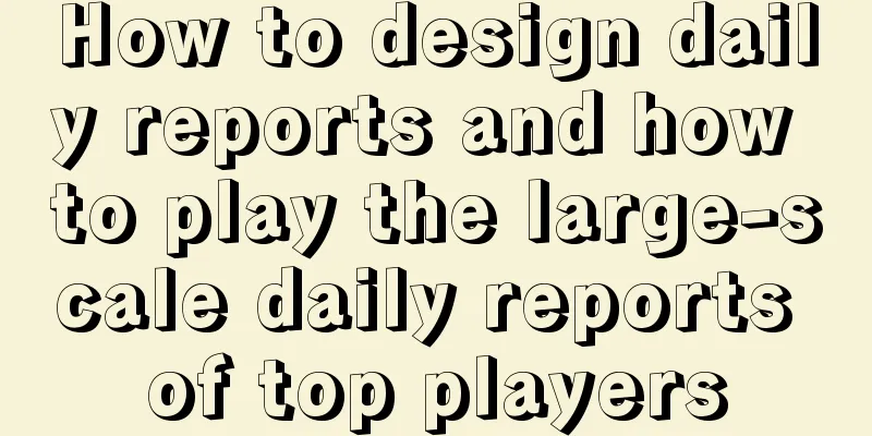 How to design daily reports and how to play the large-scale daily reports of top players