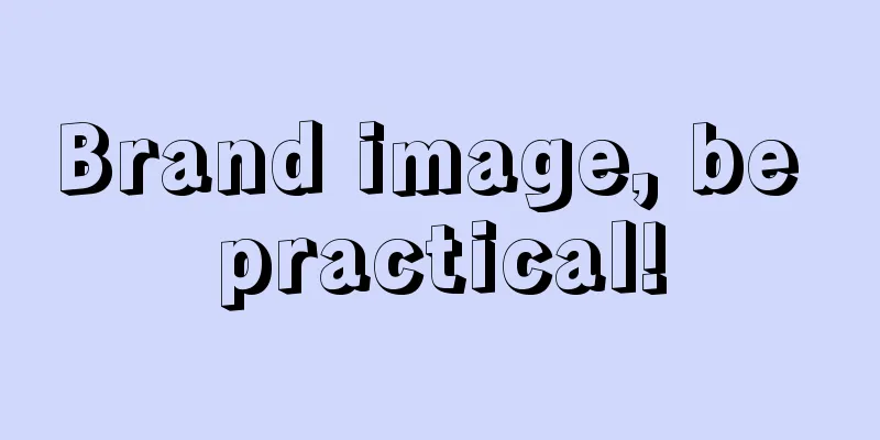 Brand image, be practical!