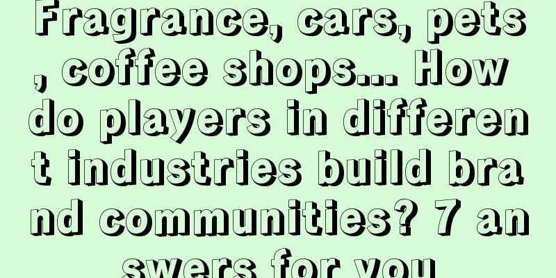 Fragrance, cars, pets, coffee shops... How do players in different industries build brand communities? 7 answers for you