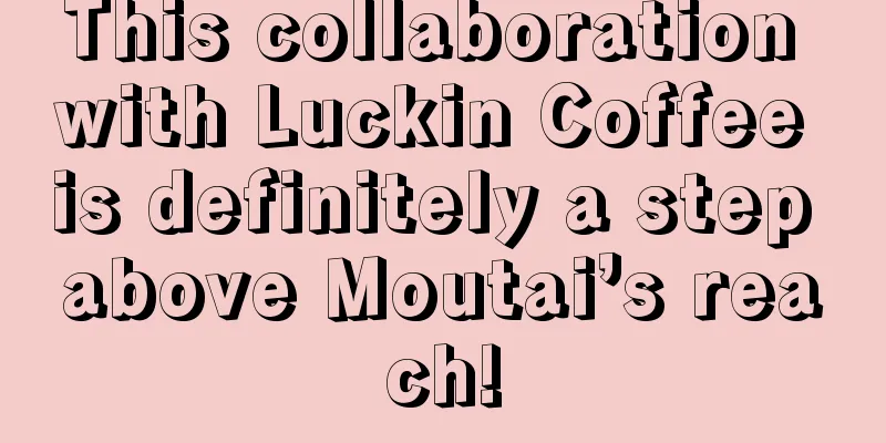 This collaboration with Luckin Coffee is definitely a step above Moutai’s reach!