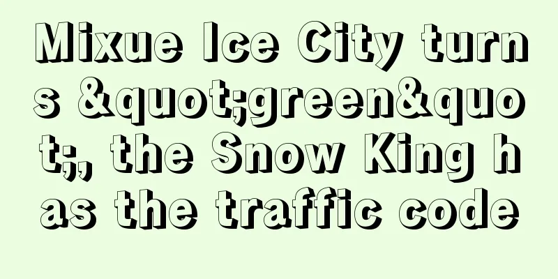 Mixue Ice City turns "green", the Snow King has the traffic code