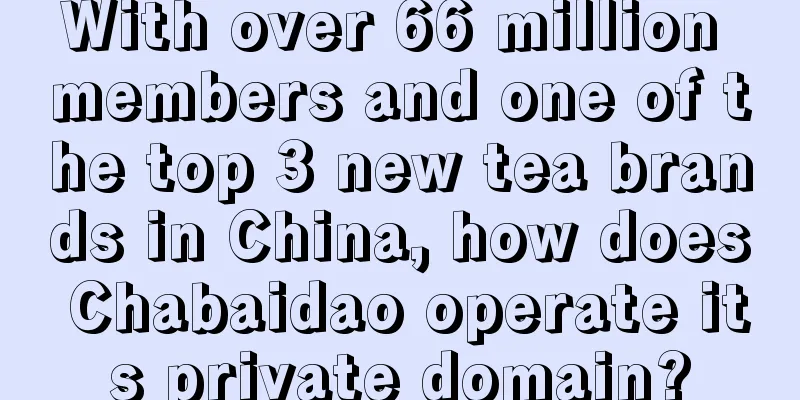 With over 66 million members and one of the top 3 new tea brands in China, how does Chabaidao operate its private domain?