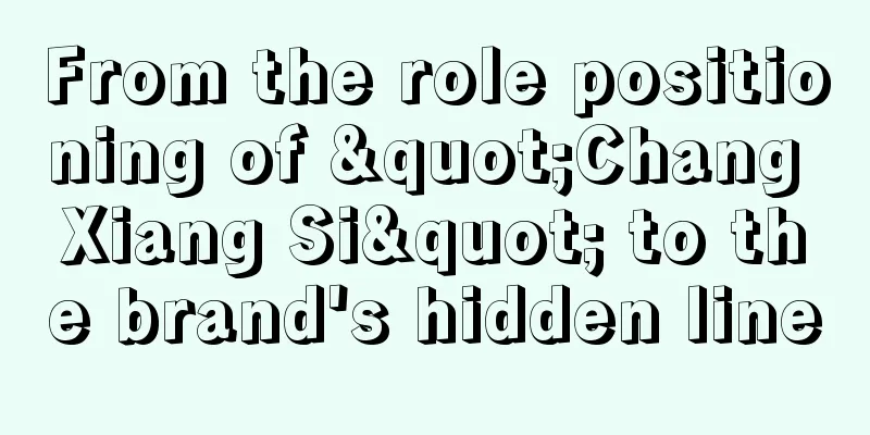 From the role positioning of "Chang Xiang Si" to the brand's hidden line