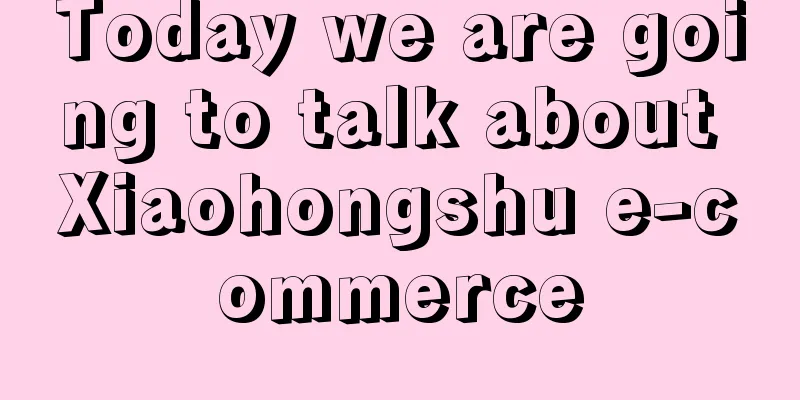 Today we are going to talk about Xiaohongshu e-commerce