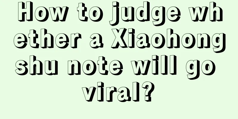 How to judge whether a Xiaohongshu note will go viral?