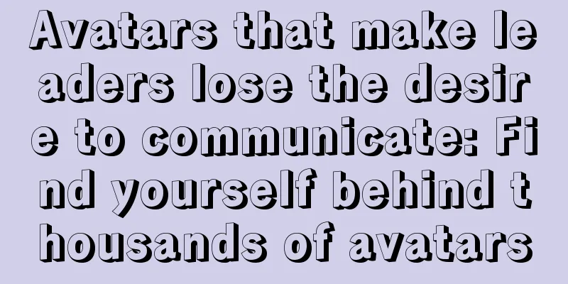 Avatars that make leaders lose the desire to communicate: Find yourself behind thousands of avatars