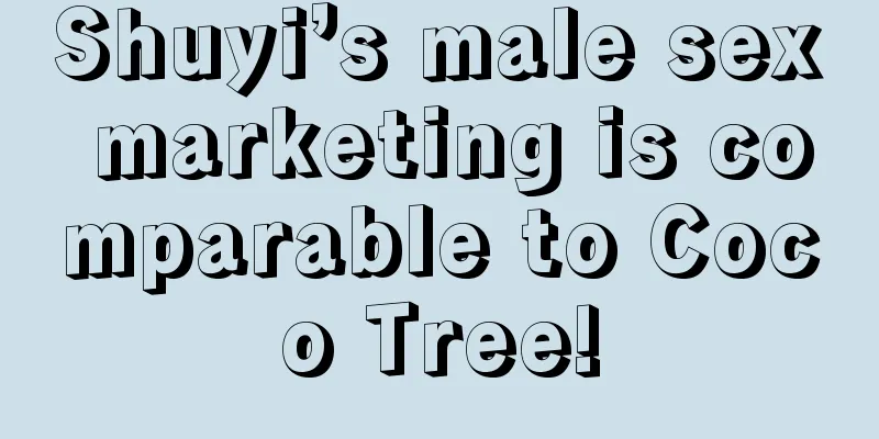 Shuyi’s male sex marketing is comparable to Coco Tree!