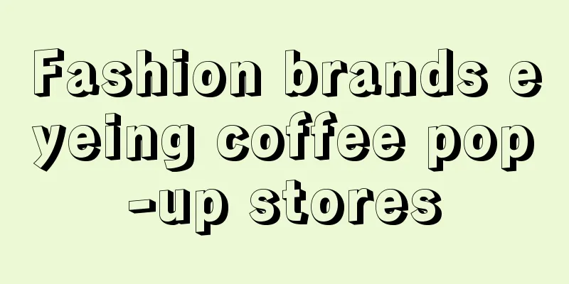 Fashion brands eyeing coffee pop-up stores