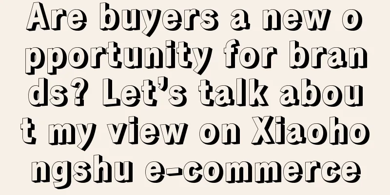 Are buyers a new opportunity for brands? Let’s talk about my view on Xiaohongshu e-commerce