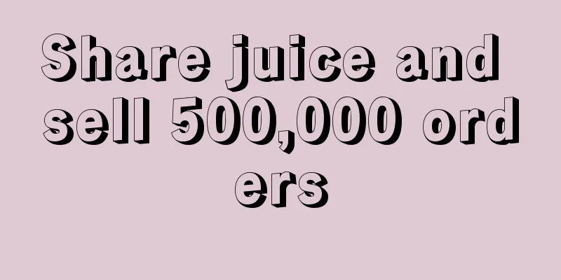 Share juice and sell 500,000 orders