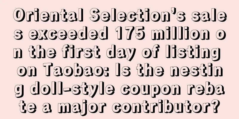 Oriental Selection’s sales exceeded 175 million on the first day of listing on Taobao: Is the nesting doll-style coupon rebate a major contributor?