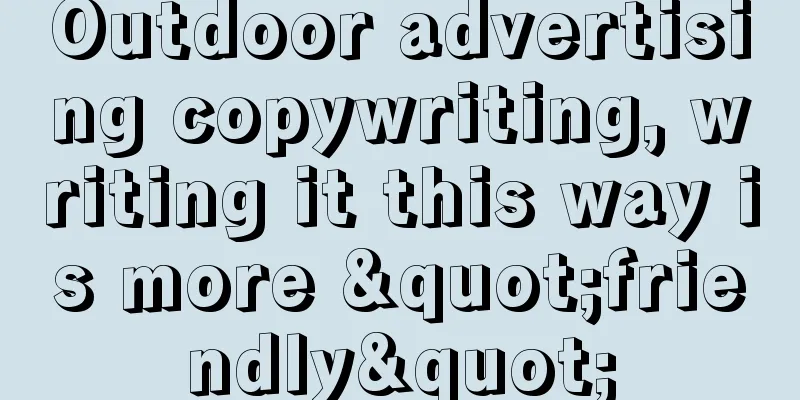 Outdoor advertising copywriting, writing it this way is more "friendly"