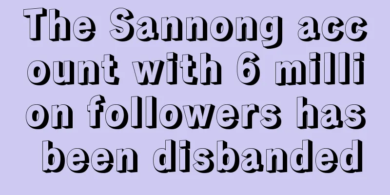 The Sannong account with 6 million followers has been disbanded