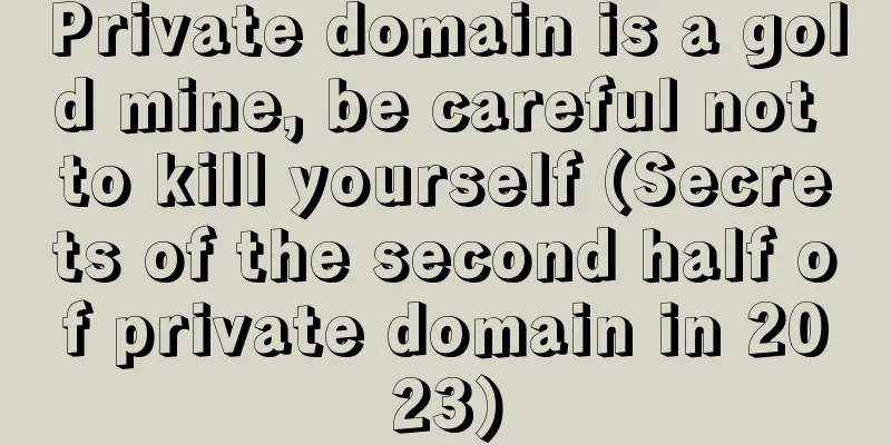 Private domain is a gold mine, be careful not to kill yourself (Secrets of the second half of private domain in 2023)