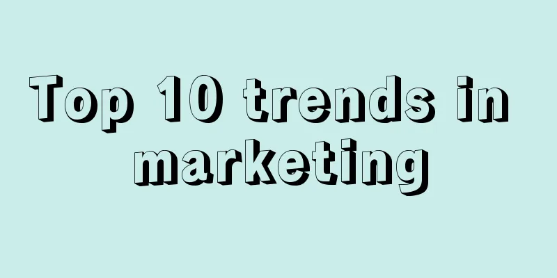 Top 10 trends in marketing