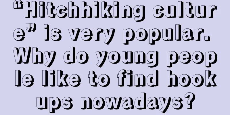 “Hitchhiking culture” is very popular. Why do young people like to find hookups nowadays?