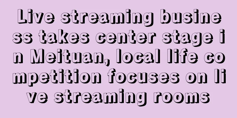 Live streaming business takes center stage in Meituan, local life competition focuses on live streaming rooms