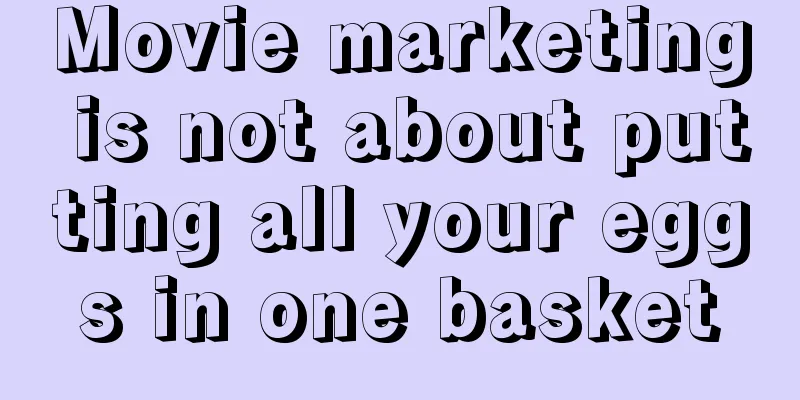 Movie marketing is not about putting all your eggs in one basket