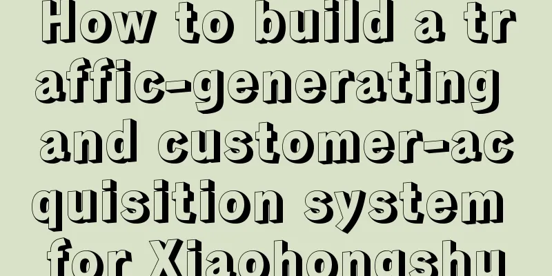 How to build a traffic-generating and customer-acquisition system for Xiaohongshu