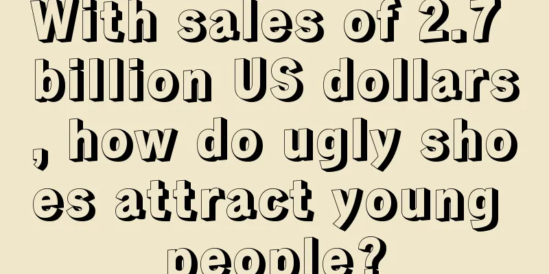 With sales of 2.7 billion US dollars, how do ugly shoes attract young people?
