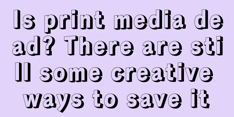 Is print media dead? There are still some creative ways to save it